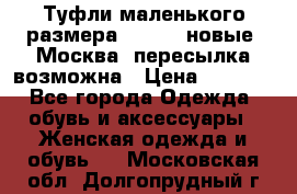 Туфли маленького размера 32 - 33 новые, Москва, пересылка возможна › Цена ­ 2 800 - Все города Одежда, обувь и аксессуары » Женская одежда и обувь   . Московская обл.,Долгопрудный г.